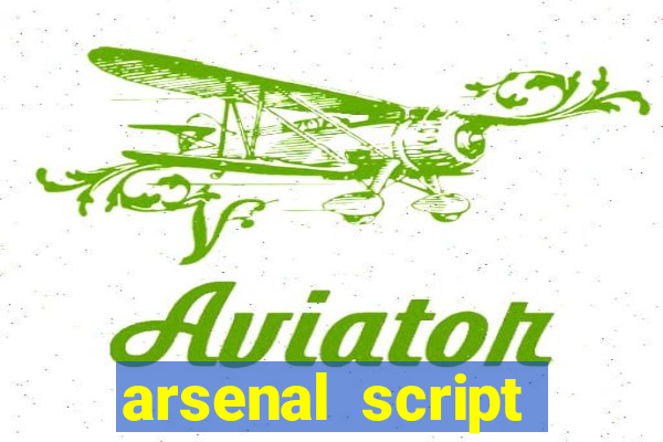 arsenal script pastebin 2022